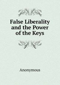 False Liberality and the Power of the Keys.