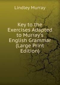 Key to the Exercises Adapted to Murray's English Grammar (Large Print Edition)
