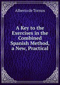 A Key to the Exercises in the Combined Spanish Method, a New, Practical