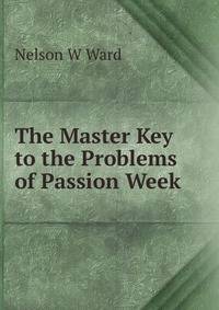 The Master Key to the Problems of Passion Week