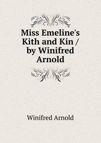 Miss Emeline's Kith and Kin / by Winifred Arnold