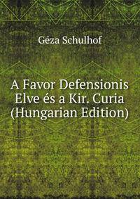 A Favor Defensionis Elve es a Kir. Curia (Hungarian Edition)
