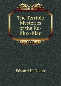 The Terrible Mysteries of the Ku-Klux-Klan