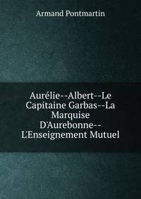 Aur?lie--Albert--Le Capitaine Garbas--La Marquise D'Aurebonne--L'Enseignement Mutuel