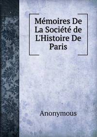 M?moires De La Soci?t? de L'Histoire De Paris