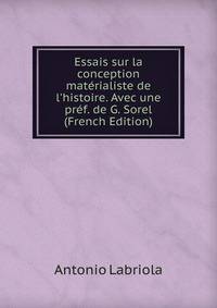 Essais sur la conception mat?rialiste de l'histoire. Avec une pr?f. de G. Sorel (French Edition)