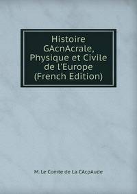 Histoire GAcnAcrale, Physique et Civile de l'Europe (French Edition)
