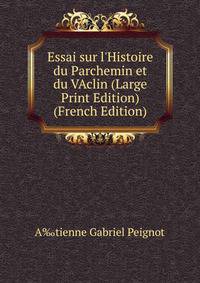 Essai sur l'Histoire du Parchemin et du VAclin (Large Print Edition) (French Edition)