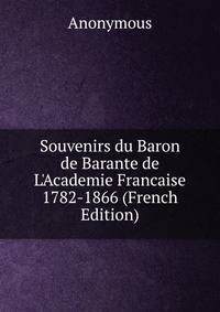 Souvenirs du Baron de Barante de L'Academie Francaise 1782-1866 (French Edition)