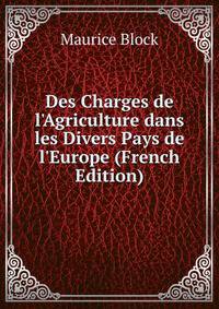 Des Charges de l'Agriculture dans les Divers Pays de l'Europe (French Edition)