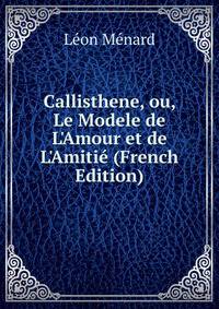 Callisthene, ou, Le Modele de L'Amour et de L'Amiti? (French Edition)