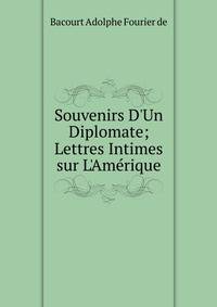 Souvenirs D'Un Diplomate; Lettres Intimes sur L'Am?rique