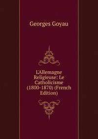 L'Allemagne Religieuse: Le Catholicisme (1800-1870) (French Edition)