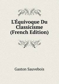 L'?quivoque Du Classicisme (French Edition)