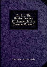 Dr. E. L. Th. Henke's Neuere Kirchengeschichte (German Edition)