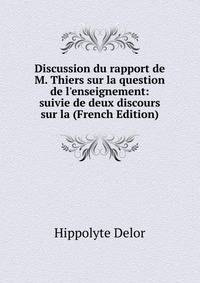 Discussion du rapport de M. Thiers sur la question de l'enseignement: suivie de deux discours sur la (French Edition)