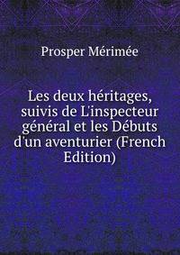 Les deux h?ritages, suivis de L'inspecteur g?n?ral et les D?buts d'un aventurier (French Edition)