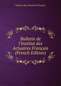 Bulletin de l'Institut des Actuaires Fran?ais (French Edition)