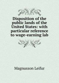 Disposition of the public lands of the United States: with particular reference to wage-earning lab