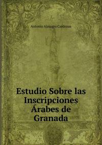 Estudio Sobre las Inscripciones Arabes de Granada