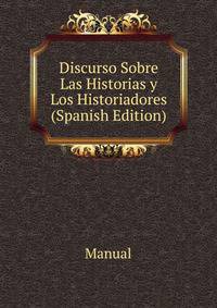 Discurso Sobre Las Historias y Los Historiadores (Spanish Edition)