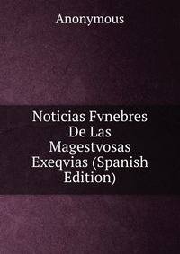 Noticias Fvnebres De Las Magestvosas Exeqvias (Spanish Edition)