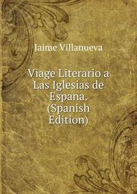 Viage Literario a Las Iglesias de Espana. (Spanish Edition)