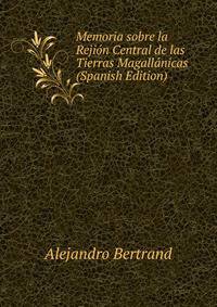 Memoria sobre la Rejion Central de las Tierras Magallanicas (Spanish Edition)