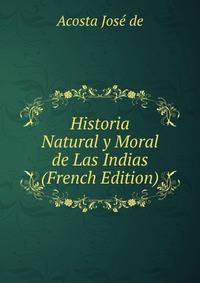 Historia Natural y Moral de Las Indias (French Edition)