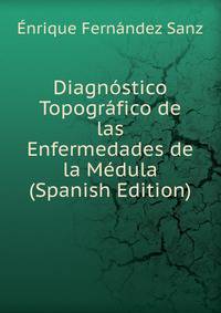 Diagnostico Topografico de las Enfermedades de la Medula (Spanish Edition)