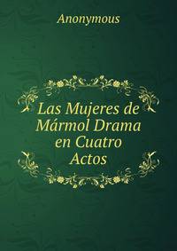 Las Mujeres de Marmol Drama en Cuatro Actos