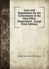 Laws and Regulations for the Government of the Post Office Department . (Large Print Edition)