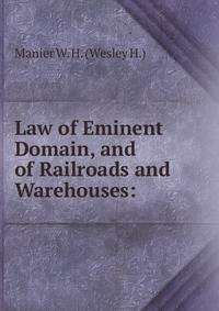 Law of Eminent Domain, and of Railroads and Warehouses: