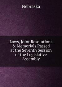 Laws, Joint Resolutions &amp; Memorials Passed at the Seventh Session of the Legislative Assembly
