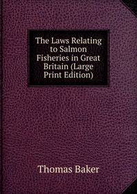 The Laws Relating to Salmon Fisheries in Great Britain (Large Print Edition)