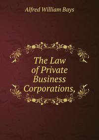 The Law of Private Business Corporations. With Questions, Problems, and Forms
