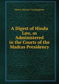 A Digest of Hindu Law, as Administered in the Courts of the Madras Presidency