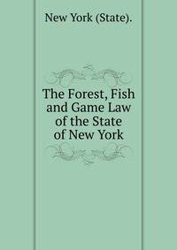 The Forest, Fish and Game Law of the State of New York