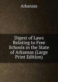 Digest of Laws Relating to Free Schools in the State of Arkansas (Large Print Edition)