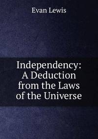 Independency: A Deduction from the Laws of the Universe