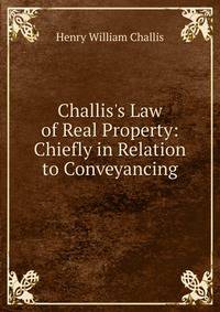Challis's Law of Real Property: Chiefly in Relation to Conveyancing