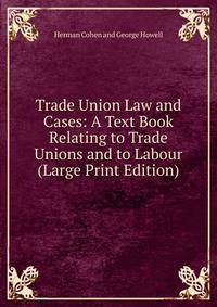 Trade Union Law and Cases: A Text Book Relating to Trade Unions and to Labour (Large Print Edition)
