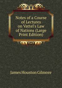 Notes of a Course of Lectures on Vattel's Law of Nations (Large Print Edition)