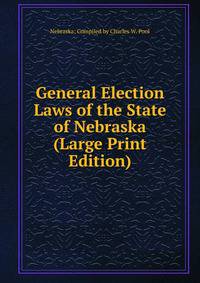 General Election Laws of the State of Nebraska (Large Print Edition)
