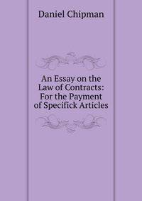 An Essay on the Law of Contracts: For the Payment of Specifick Articles