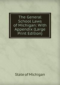 The General School Laws of Michigan: With Appendix (Large Print Edition)