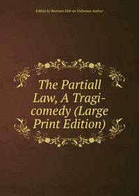 The Partiall Law, A Tragi-comedy (Large Print Edition)