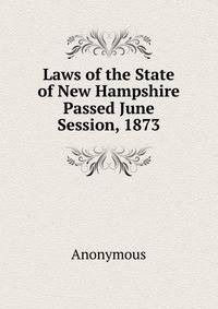 Laws of the State of New Hampshire Passed June Session, 1873