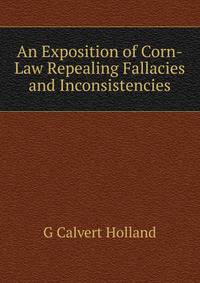 An Exposition of Corn-Law Repealing Fallacies and Inconsistencies