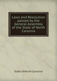 Laws and Resolution passed by the General Assembly of the State of North Carolina